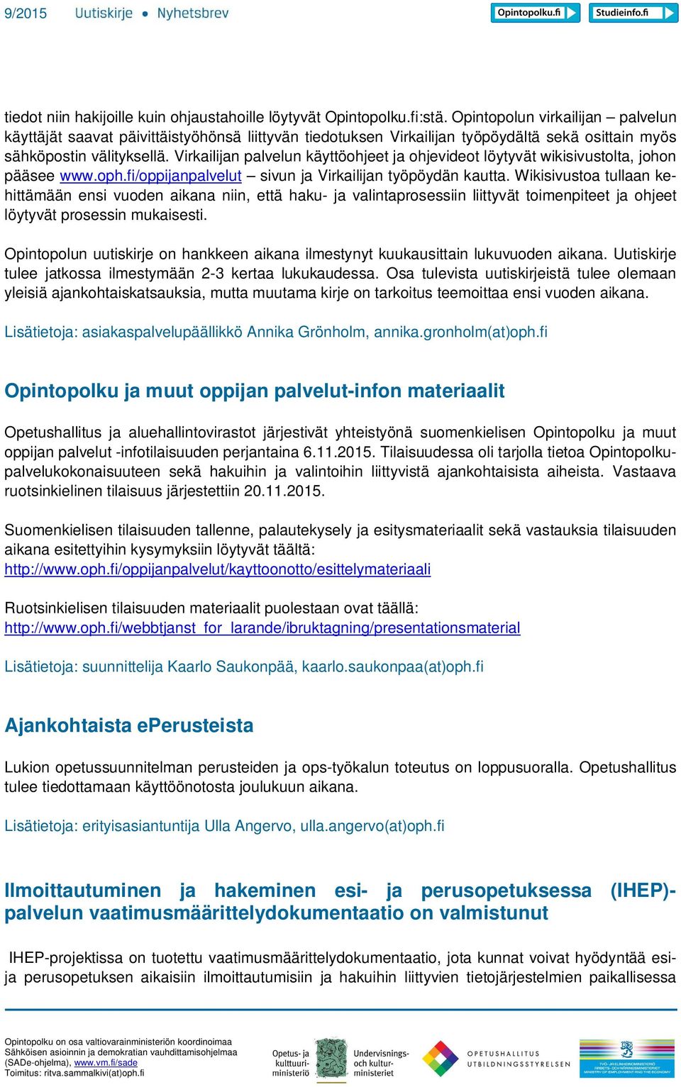 Virkailijan palvelun käyttöohjeet ja ohjevideot löytyvät wikisivustolta, johon pääsee www.oph.fi/oppijanpalvelut sivun ja Virkailijan työpöydän kautta.