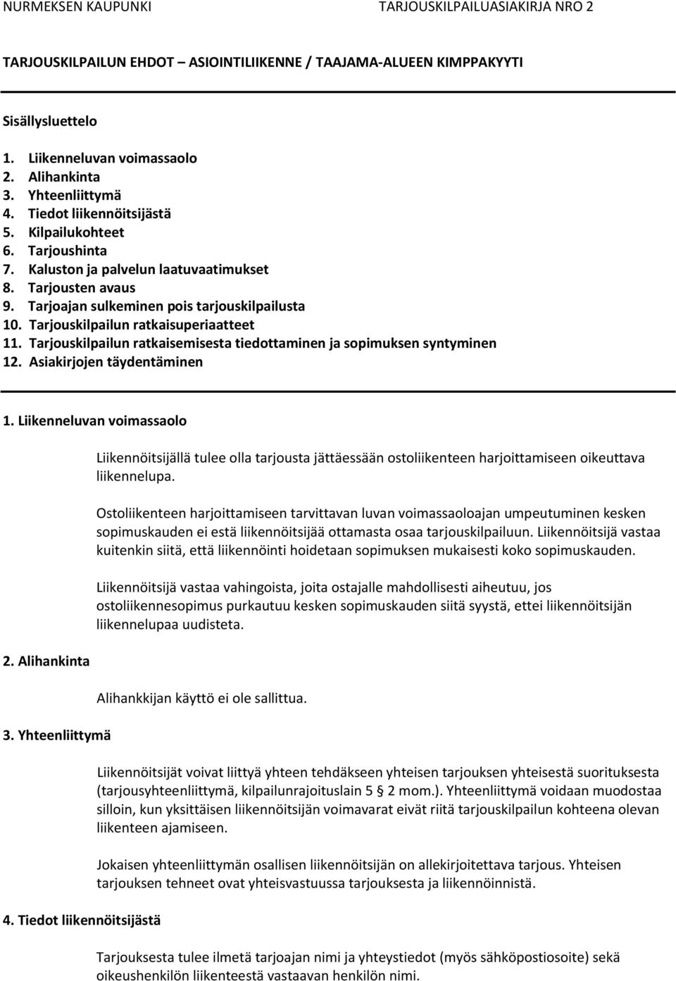 Tarjouskilpailun ratkaisuperiaatteet 11. Tarjouskilpailun ratkaisemisesta tiedottaminen ja sopimuksen syntyminen 12. Asiakirjojen täydentäminen 1. Liikenneluvan voimassaolo 2. Alihankinta 3.