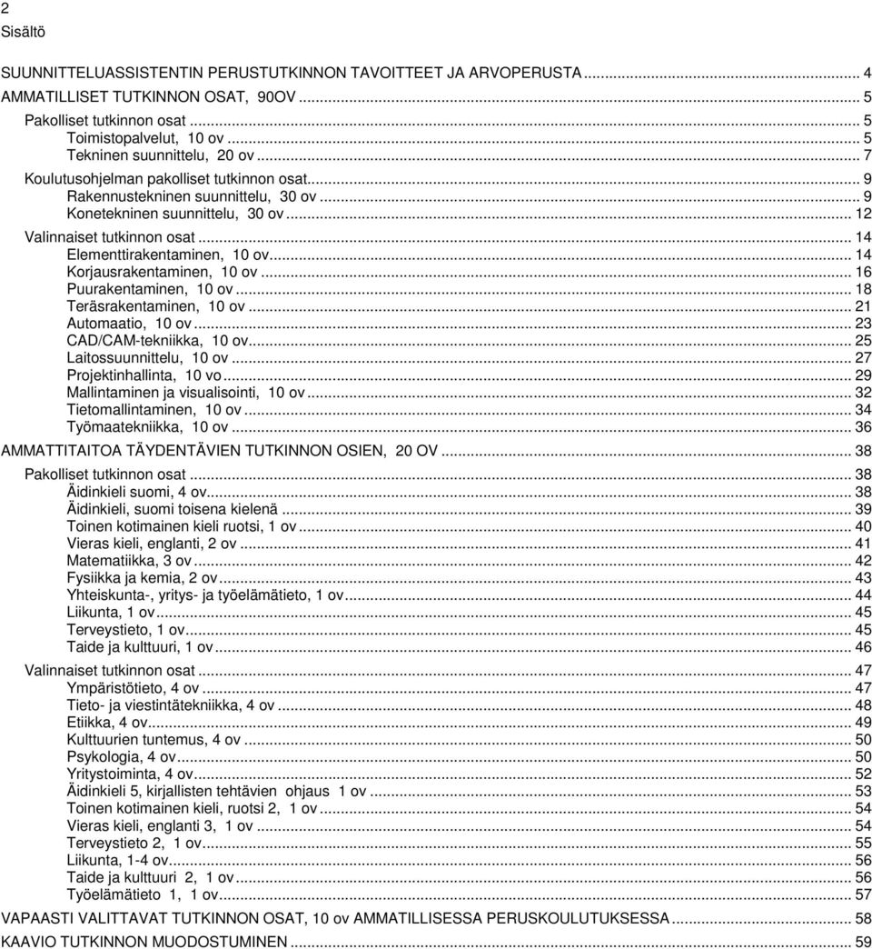 .. 14 Elementtirakentaminen, 10 ov... 14 Korjausrakentaminen, 10 ov... 16 Puurakentaminen, 10 ov... 18 Teräsrakentaminen, 10 ov... 21 Automaatio, 10 ov... 23 CAD/CAM-tekniikka, 10 ov.