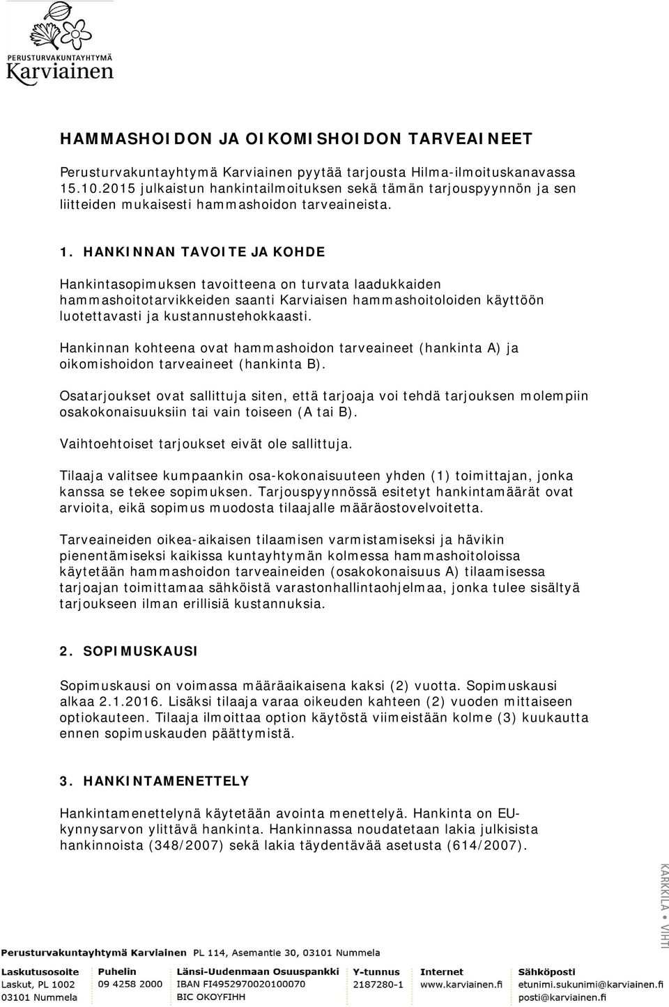 HANKINNAN TAVOITE JA KOHDE Hankintasopimuksen tavoitteena on turvata laadukkaiden hammashoitotarvikkeiden saanti Karviaisen hammashoitoloiden käyttöön luotettavasti ja kustannustehokkaasti.
