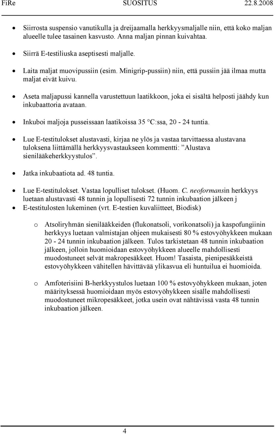 Aseta maljapussi kannella varustettuun laatikkoon, joka ei sisältä helposti jäähdy kun inkubaattoria avataan. Inkuboi maljoja pusseissaan laatikoissa 35 C:ssa, 20-24 tuntia.