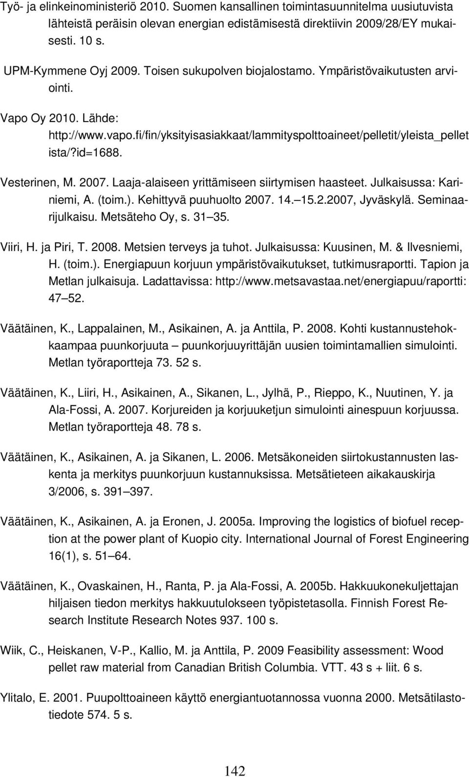 2007. Laaja-alaiseen yrittämiseen siirtymisen haasteet. Julkaisussa: Kariniemi, A. (toim.). Kehittyvä puuhuolto 2007. 14. 15.2.2007, Jyväskylä. Seminaarijulkaisu. Metsäteho Oy, s. 31 35. Viiri, H.