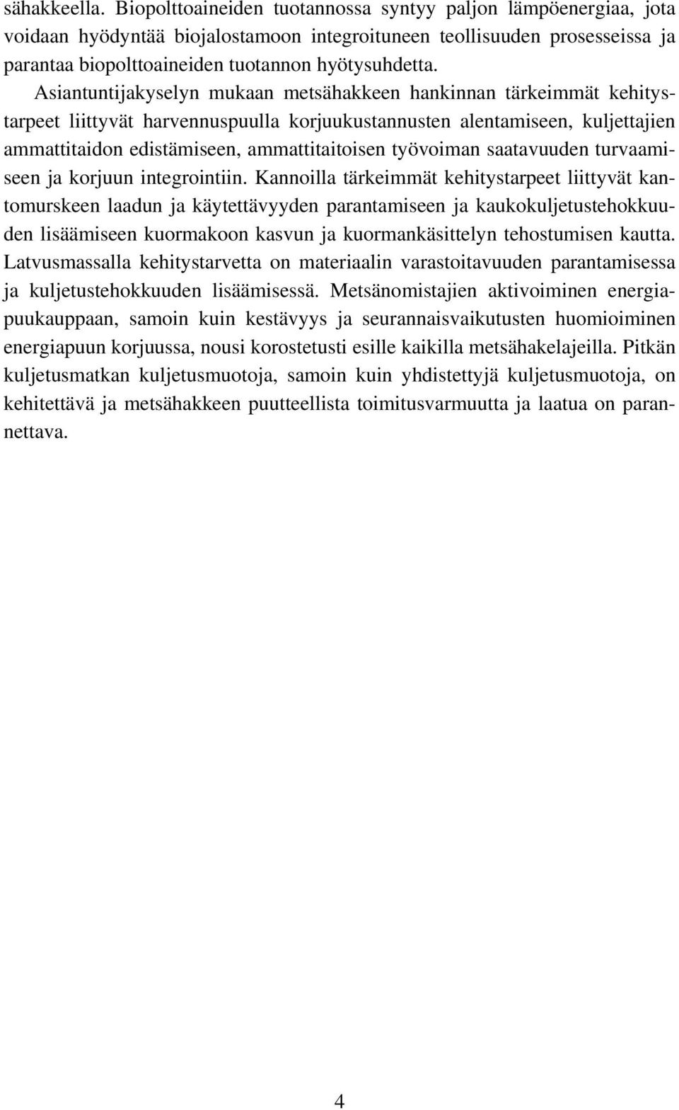 Asiantuntijakyselyn mukaan metsähakkeen hankinnan tärkeimmät kehitystarpeet liittyvät harvennuspuulla korjuukustannusten alentamiseen, kuljettajien ammattitaidon edistämiseen, ammattitaitoisen