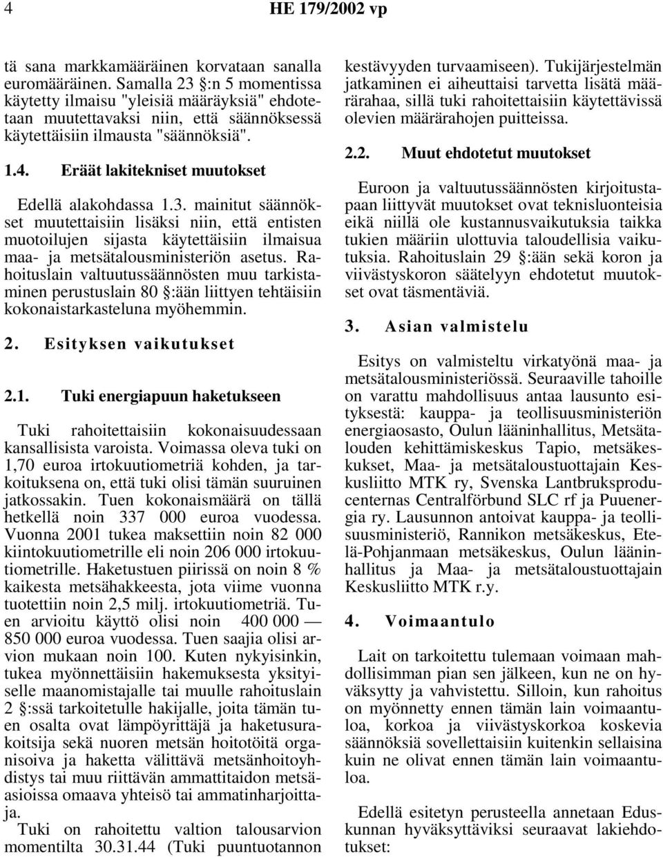 Eräät lakitekniset muutokset Edellä alakohdassa 1.3. mainitut säännökset muutettaisiin lisäksi niin, että entisten muotoilujen sijasta käytettäisiin ilmaisua maa- ja metsätalousministeriön asetus.