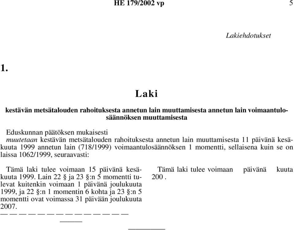 kestävän metsätalouden rahoituksesta annetun lain muuttamisesta 11 päivänä kesäkuuta 1999 annetun lain (718/1999) voimaantulosäännöksen 1 momentti, sellaisena kuin