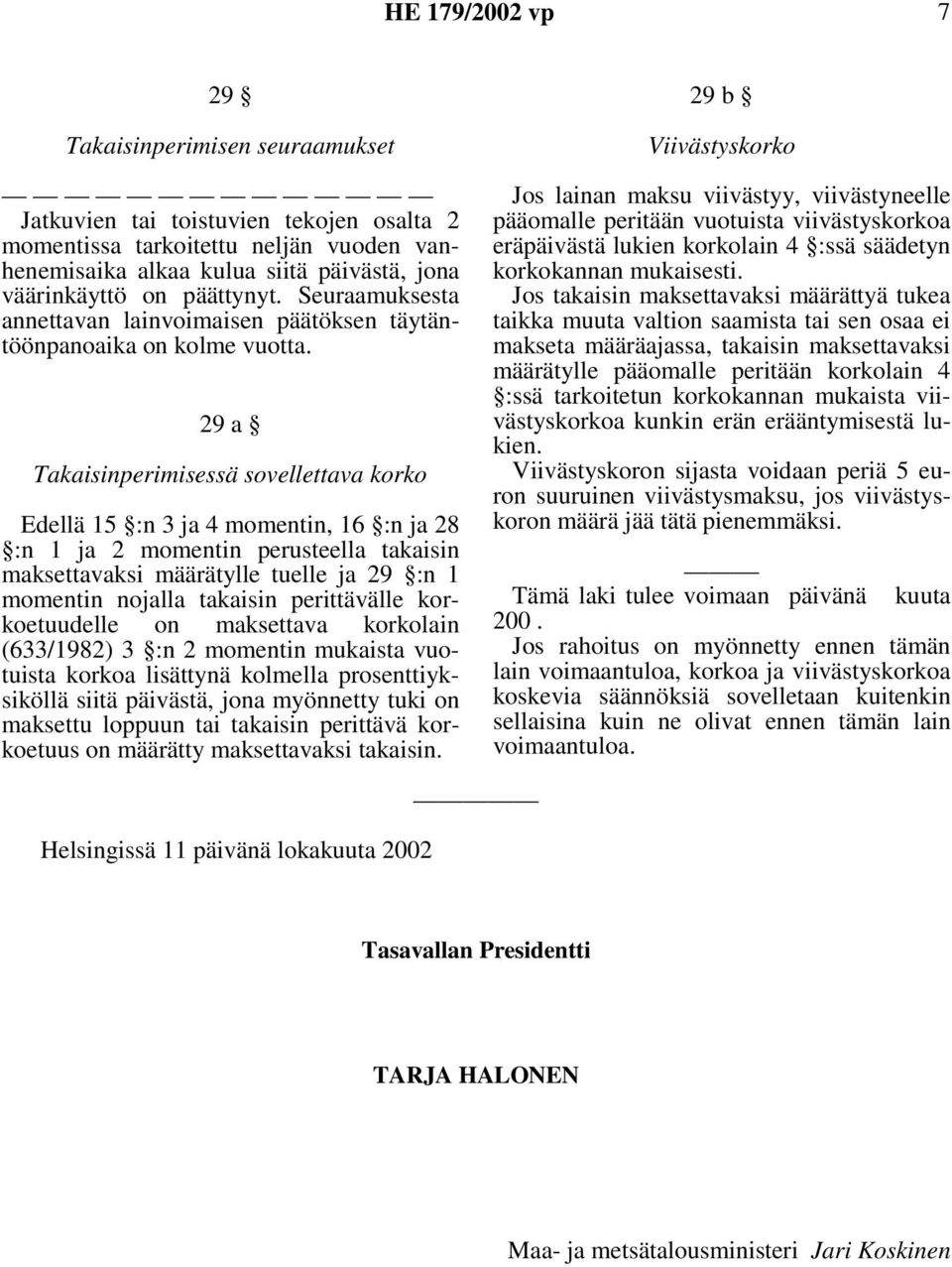 29 a Takaisinperimisessä sovellettava korko Edellä15 :n3ja4momentin,16 :nja28 :n 1 ja 2 momentin perusteella takaisin maksettavaksi määrätylle tuelle ja 29 :n 1 momentin nojalla takaisin perittävälle