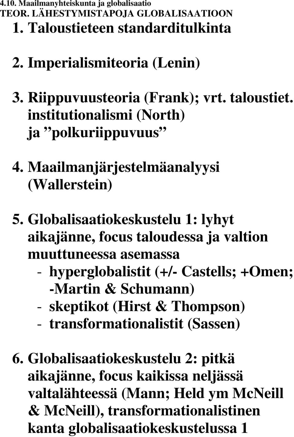 Globalisaatiokeskustelu 1: lyhyt aikajänne, focus taloudessa ja valtion muuttuneessa asemassa - hyperglobalistit (+/- Castells; +Omen; -Martin & Schumann) - skeptikot