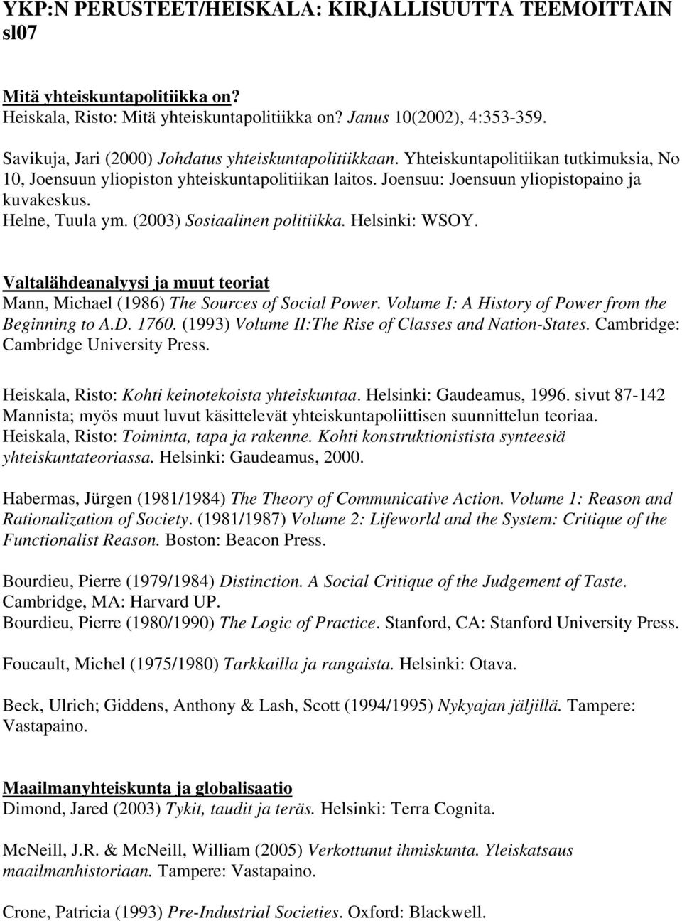 Helne, Tuula ym. (2003) Sosiaalinen politiikka. Helsinki: WSOY. Valtalähdeanalyysi ja muut teoriat Mann, Michael (1986) The Sources of Social Power.