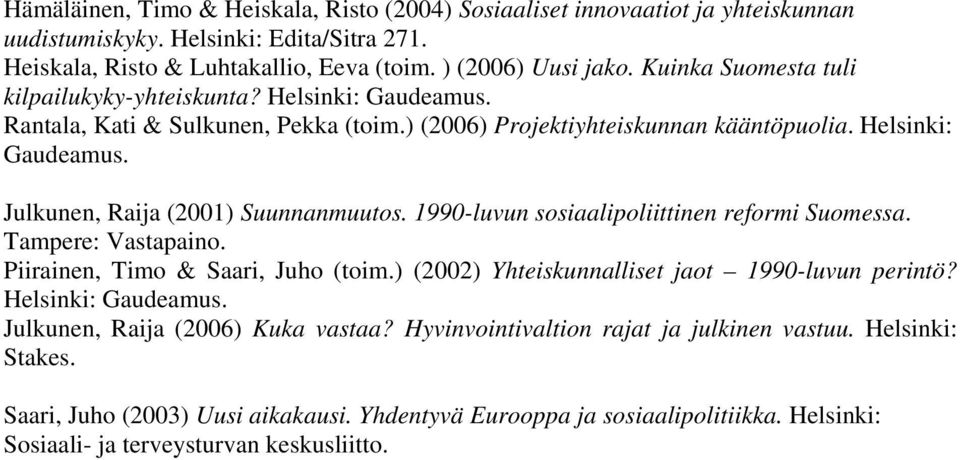 1990-luvun sosiaalipoliittinen reformi Suomessa. Tampere: Vastapaino. Piirainen, Timo & Saari, Juho (toim.) (2002) Yhteiskunnalliset jaot 1990-luvun perintö? Helsinki: Gaudeamus.