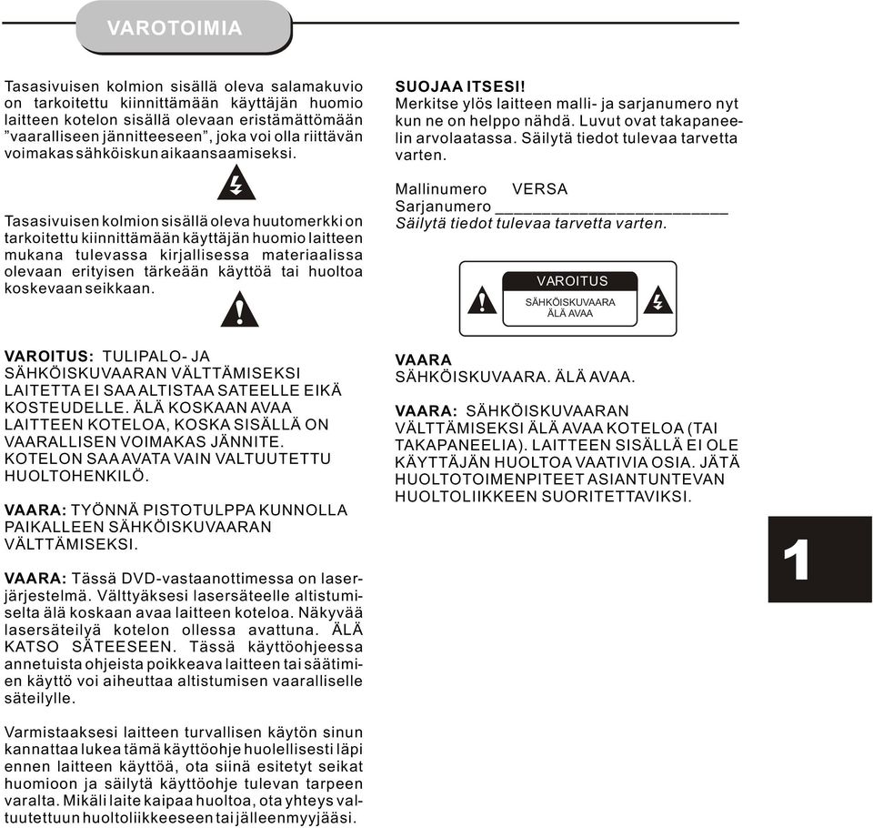 Tasasivuisen kolmion sisällä oleva huutomerkki on tarkoitettu kiinnittämään käyttäjän huomio laitteen mukana tulevassa kirjallisessa materiaalissa olevaan erityisen tärkeään käyttöä tai huoltoa