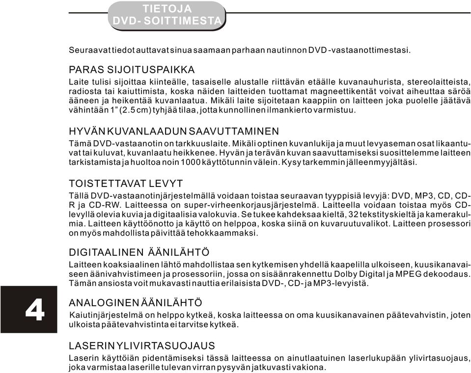 magneettikentät voivat aiheuttaa säröä ääneen ja heikentää kuvanlaatua. Mikäli laite sijoitetaan kaappiin on laitteen joka puolelle jäätävä vähintään 1 (2.