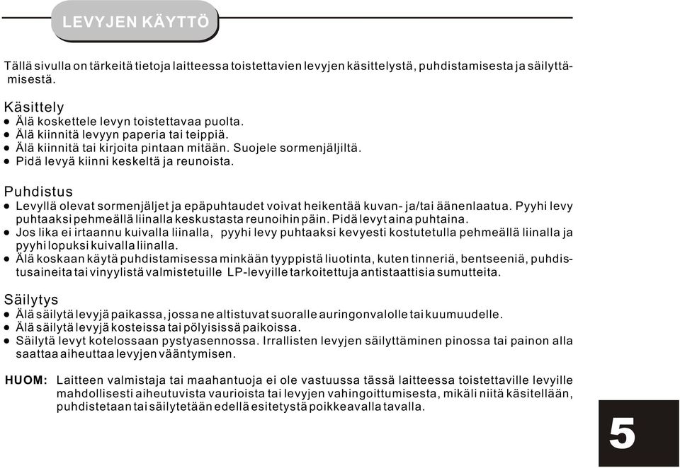 Puhdistus Levyllä olevat sormenjäljet ja epäpuhtaudet voivat heikentää kuvan- ja/tai äänenlaatua. Pyyhi levy puhtaaksi pehmeällä liinalla keskustasta reunoihin päin. Pidä levyt aina puhtaina.