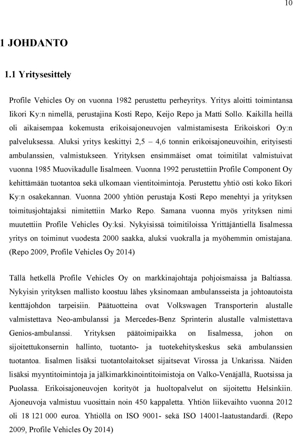 Aluksi yritys keskittyi 2,5 4,6 tonnin erikoisajoneuvoihin, erityisesti ambulanssien, valmistukseen. Yrityksen ensimmäiset omat toimitilat valmistuivat vuonna 1985 Muovikadulle Iisalmeen.