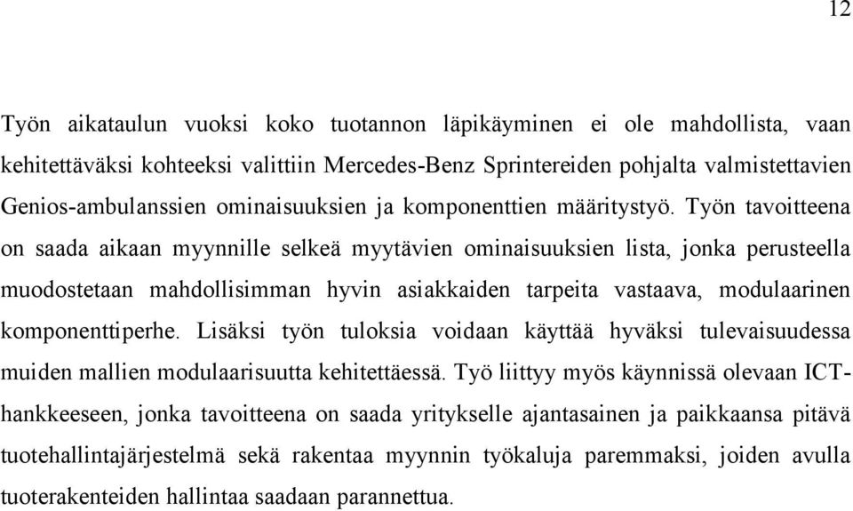 Työn tavoitteena on saada aikaan myynnille selkeä myytävien ominaisuuksien lista, jonka perusteella muodostetaan mahdollisimman hyvin asiakkaiden tarpeita vastaava, modulaarinen komponenttiperhe.