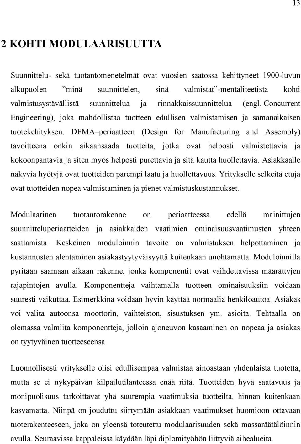 DFMA periaatteen (Design for Manufacturing and Assembly) tavoitteena onkin aikaansaada tuotteita, jotka ovat helposti valmistettavia ja kokoonpantavia ja siten myös helposti purettavia ja sitä kautta