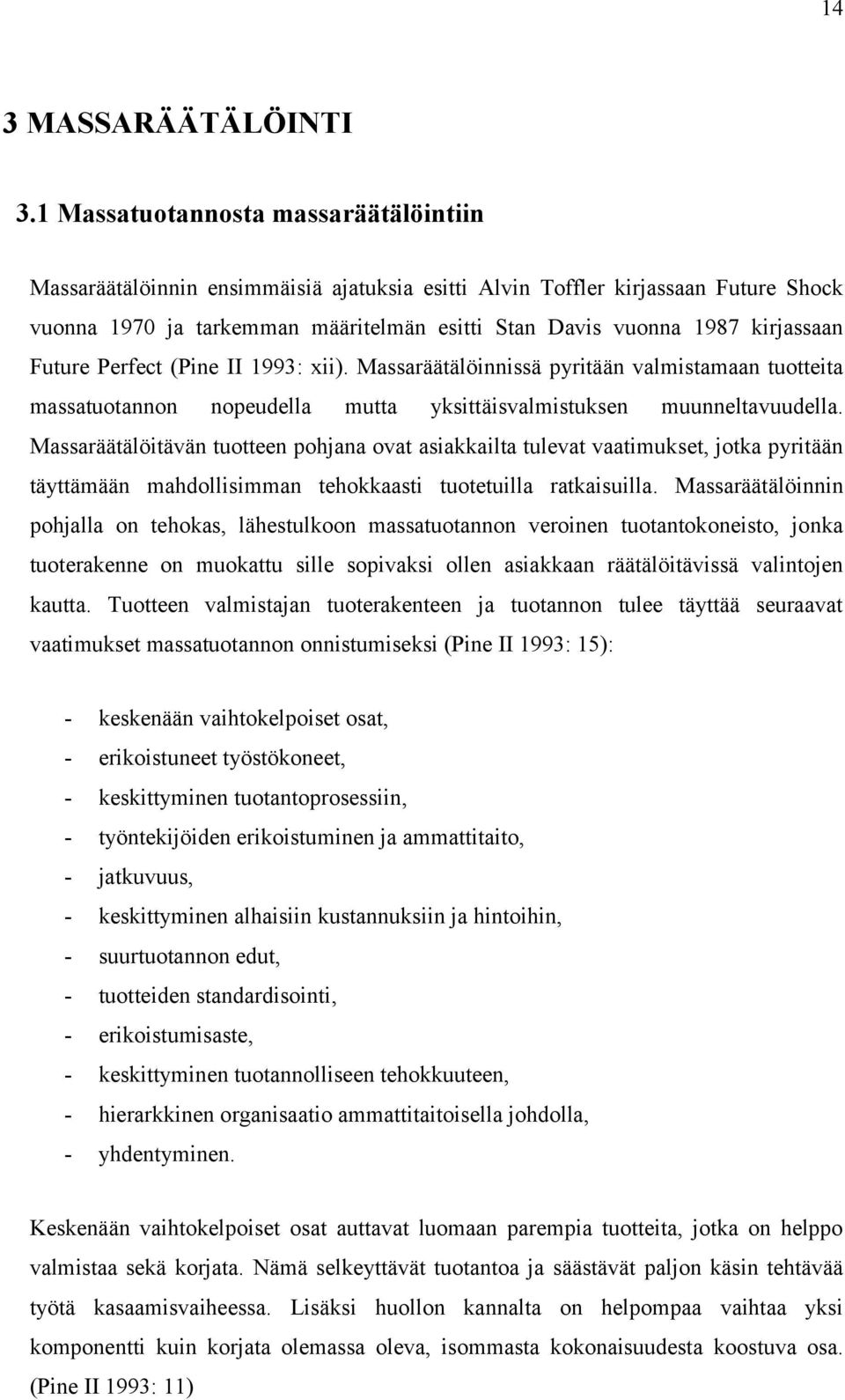 kirjassaan Future Perfect (Pine II 1993: xii). Massaräätälöinnissä pyritään valmistamaan tuotteita massatuotannon nopeudella mutta yksittäisvalmistuksen muunneltavuudella.