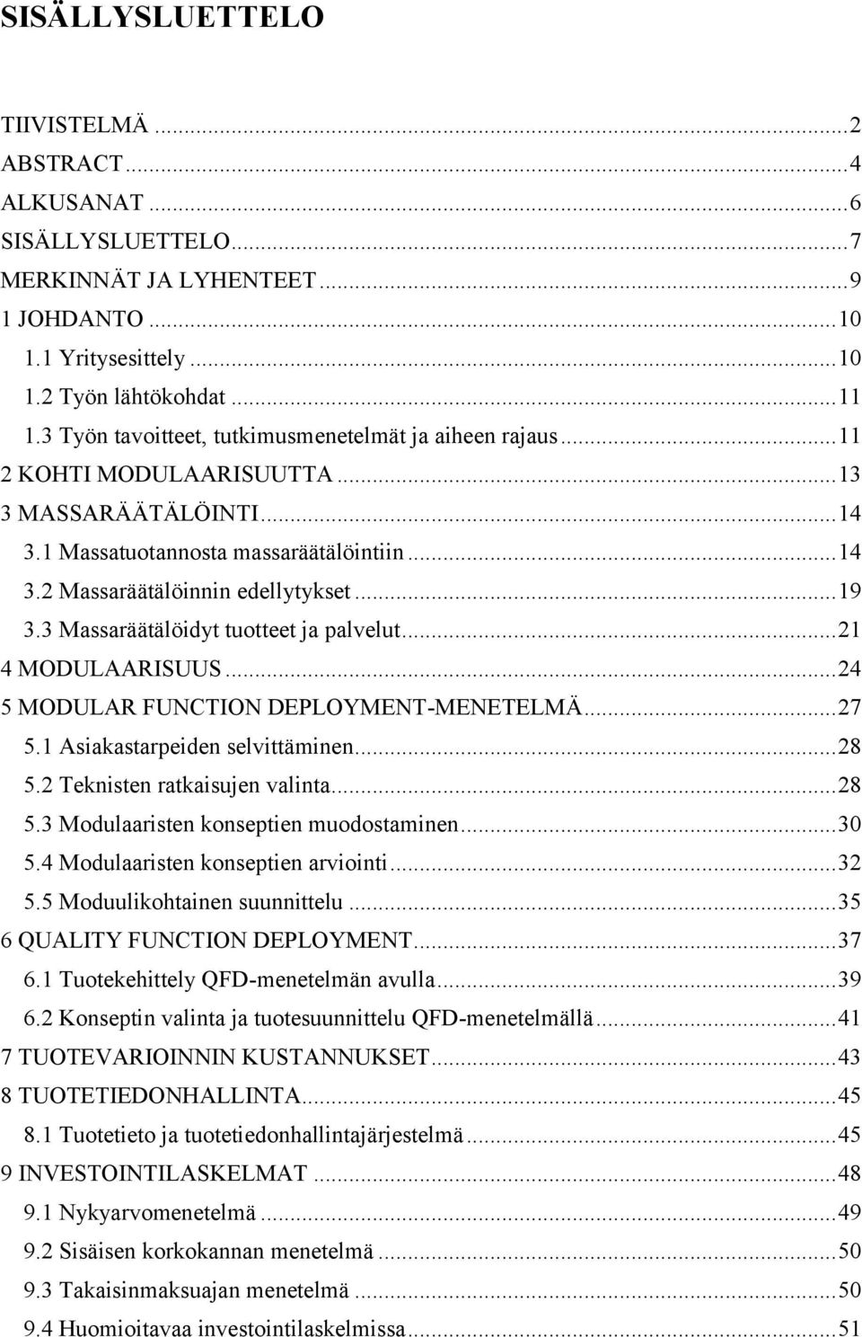 .. 19 3.3 Massaräätälöidyt tuotteet ja palvelut... 21 4 MODULAARISUUS... 24 5 MODULAR FUNCTION DEPLOYMENT-MENETELMÄ... 27 5.1 Asiakastarpeiden selvittäminen... 28 5.2 Teknisten ratkaisujen valinta.