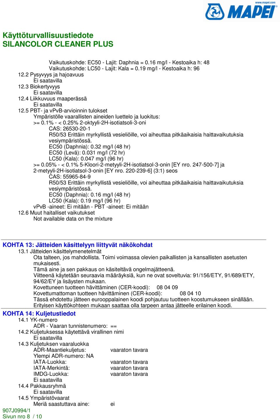 25% 2-oktyyli-2H-isotiatsoli-3-oni CAS: 26530-20-1 R50/53 Erittäin myrkyllistä vesieliöille, voi aiheuttaa pitkäaikaisia haittavaikutuksia vesiympäristössä. EC50 (Daphnia): 0.