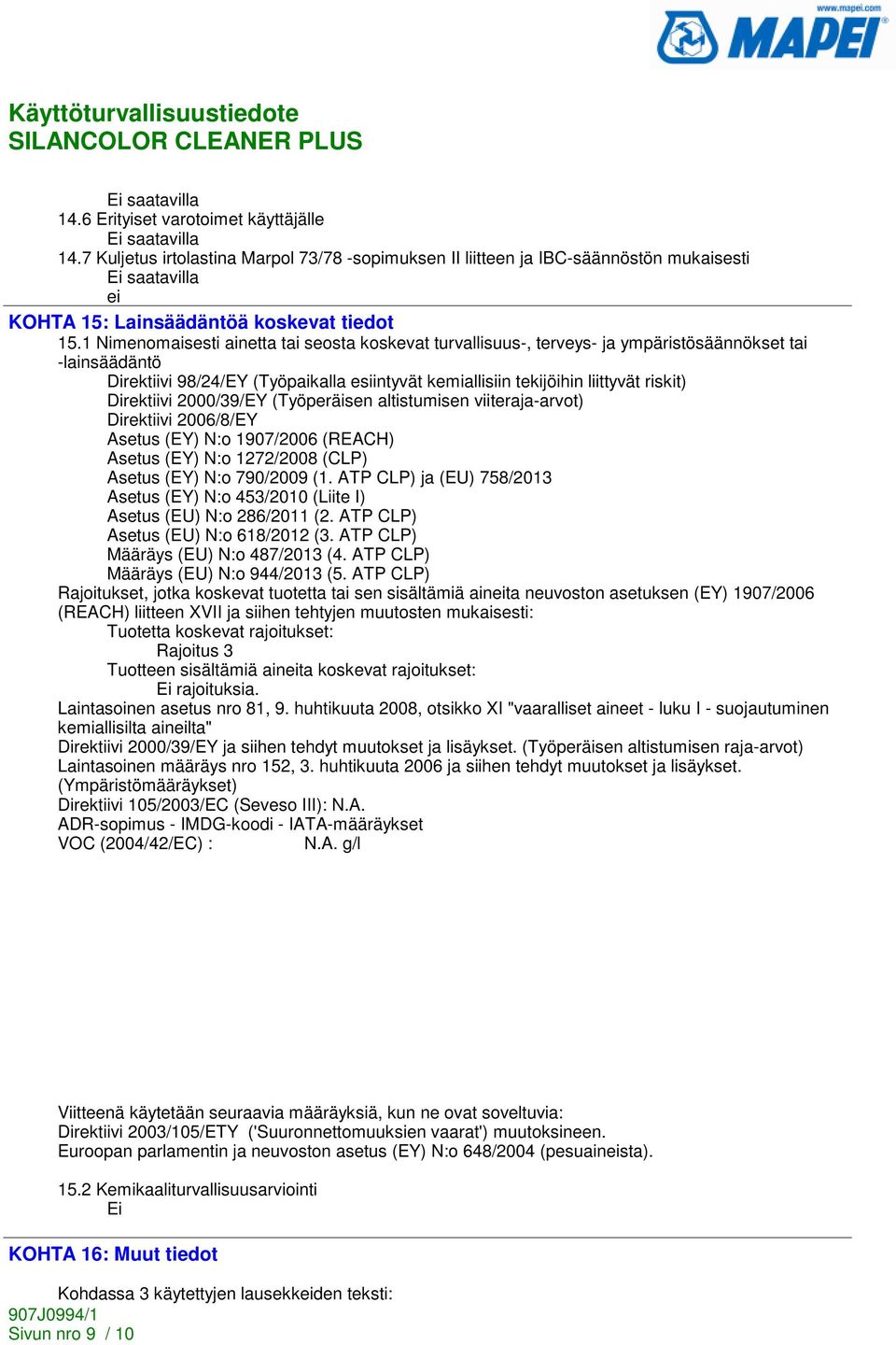 Direktiivi 2000/39/EY (Työperäisen altistumisen viiteraja-arvot) Direktiivi 2006/8/EY Asetus (EY) N:o 1907/2006 (REACH) Asetus (EY) N:o 1272/2008 (CLP) Asetus (EY) N:o 790/2009 (1.