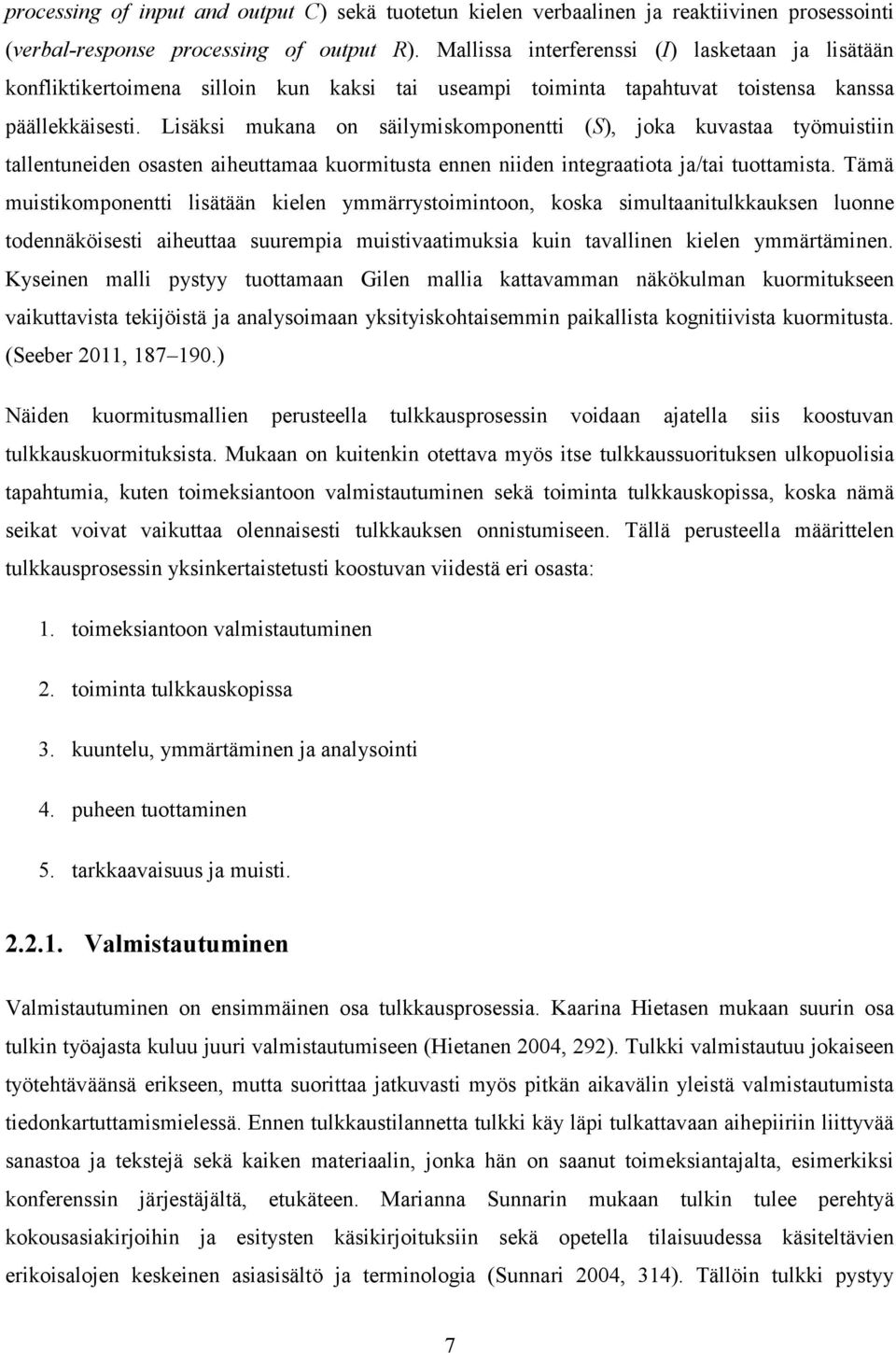 Lisäksi mukana on säilymiskomponentti (S), joka kuvastaa työmuistiin tallentuneiden osasten aiheuttamaa kuormitusta ennen niiden integraatiota ja/tai tuottamista.