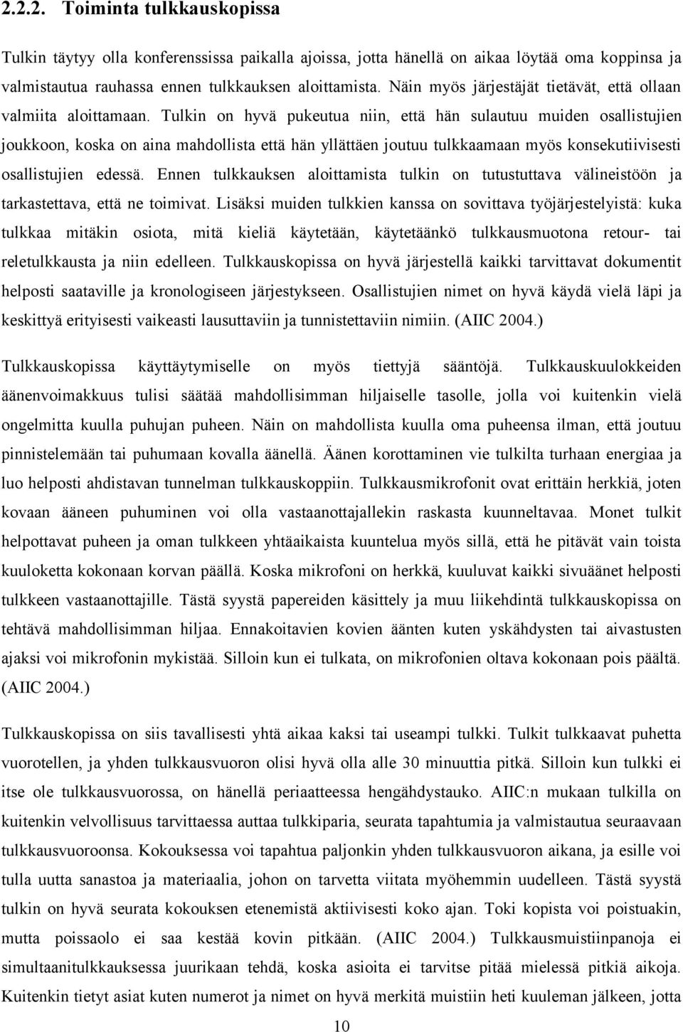 Tulkin on hyvä pukeutua niin, että hän sulautuu muiden osallistujien joukkoon, koska on aina mahdollista että hän yllättäen joutuu tulkkaamaan myös konsekutiivisesti osallistujien edessä.