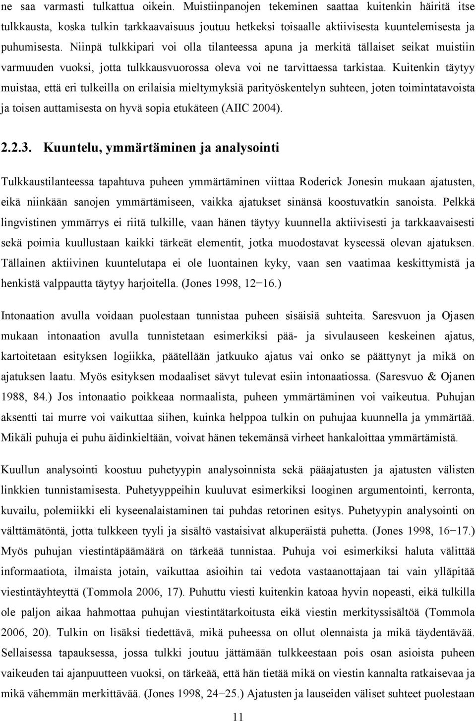 Niinpä tulkkipari voi olla tilanteessa apuna ja merkitä tällaiset seikat muistiin varmuuden vuoksi, jotta tulkkausvuorossa oleva voi ne tarvittaessa tarkistaa.