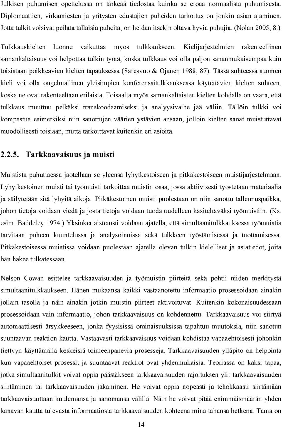 Kielijärjestelmien rakenteellinen samankaltaisuus voi helpottaa tulkin työtä, koska tulkkaus voi olla paljon sananmukaisempaa kuin toisistaan poikkeavien kielten tapauksessa (Saresvuo & Ojanen 1988,