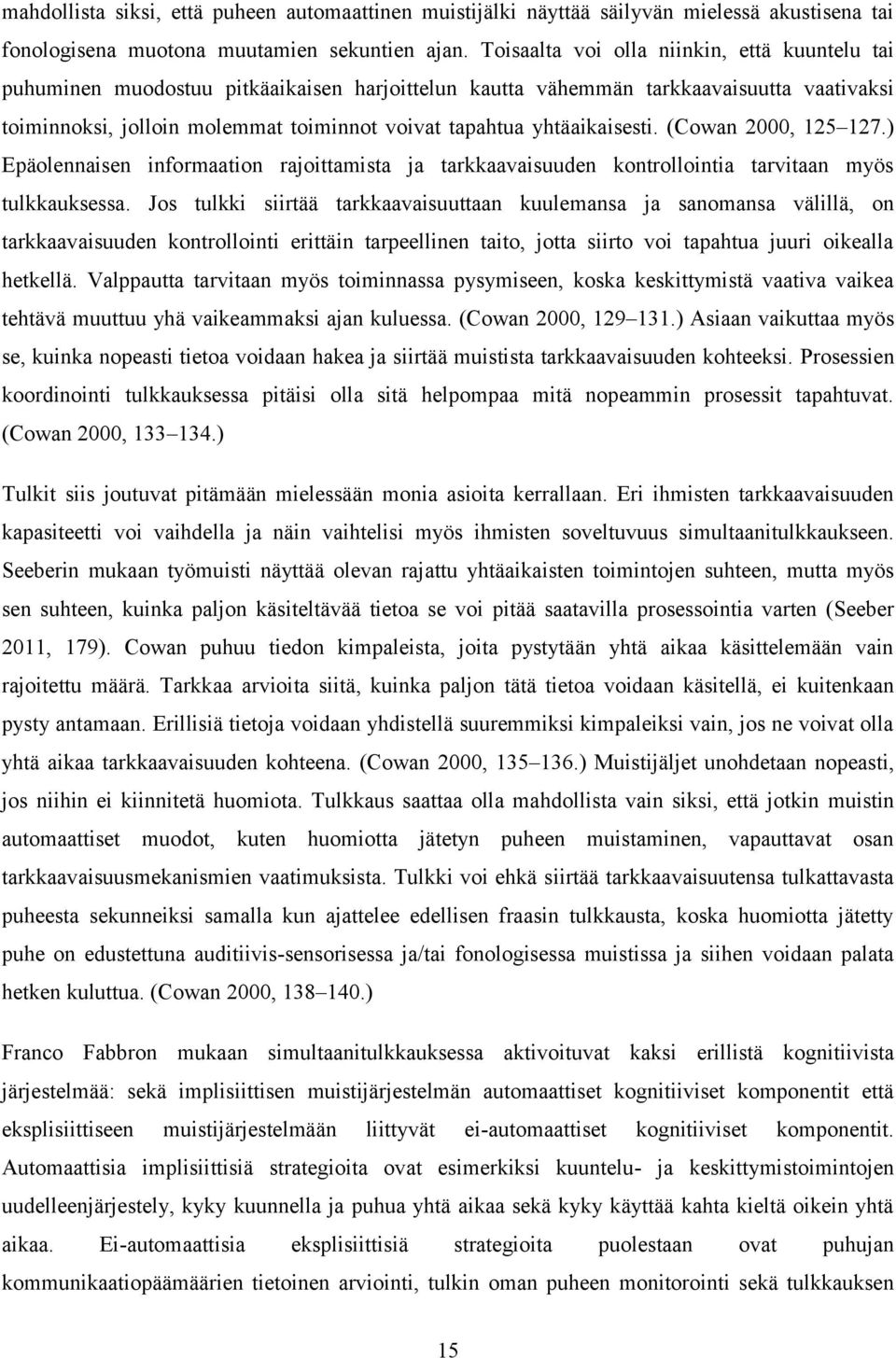 yhtäaikaisesti. (Cowan 2000, 125 127.) Epäolennaisen informaation rajoittamista ja tarkkaavaisuuden kontrollointia tarvitaan myös tulkkauksessa.