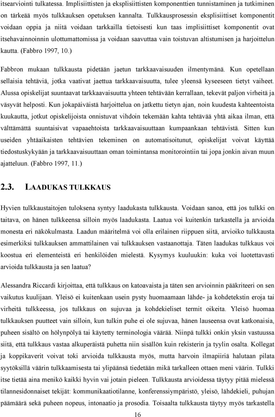 vain toistuvan altistumisen ja harjoittelun kautta. (Fabbro 1997, 10.) Fabbron mukaan tulkkausta pidetään jaetun tarkkaavaisuuden ilmentymänä.