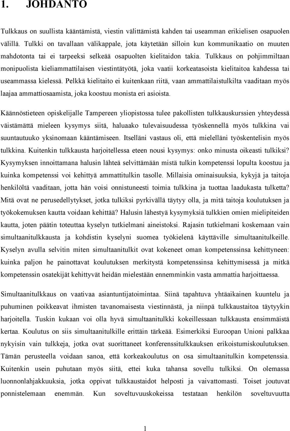 Tulkkaus on pohjimmiltaan monipuolista kieliammattilaisen viestintätyötä, joka vaatii korkeatasoista kielitaitoa kahdessa tai useammassa kielessä.