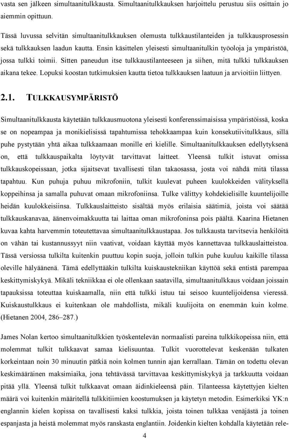 Ensin käsittelen yleisesti simultaanitulkin työoloja ja ympäristöä, jossa tulkki toimii. Sitten paneudun itse tulkkaustilanteeseen ja siihen, mitä tulkki tulkkauksen aikana tekee.