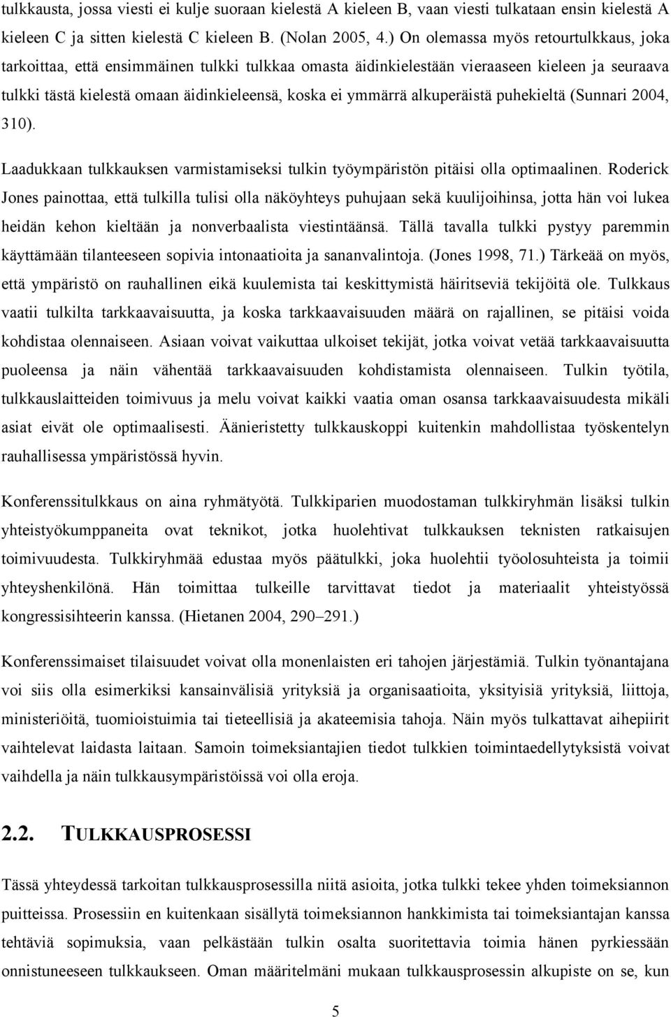 alkuperäistä puhekieltä (Sunnari 2004, 310). Laadukkaan tulkkauksen varmistamiseksi tulkin työympäristön pitäisi olla optimaalinen.