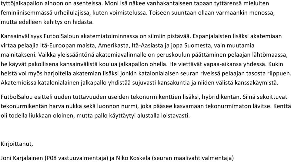 Espanjalaisten lisäksi akatemiaan virtaa pelaajia Itä-Euroopan maista, Amerikasta, Itä-Aasiasta ja jopa Suomesta, vain muutamia mainitakseni.