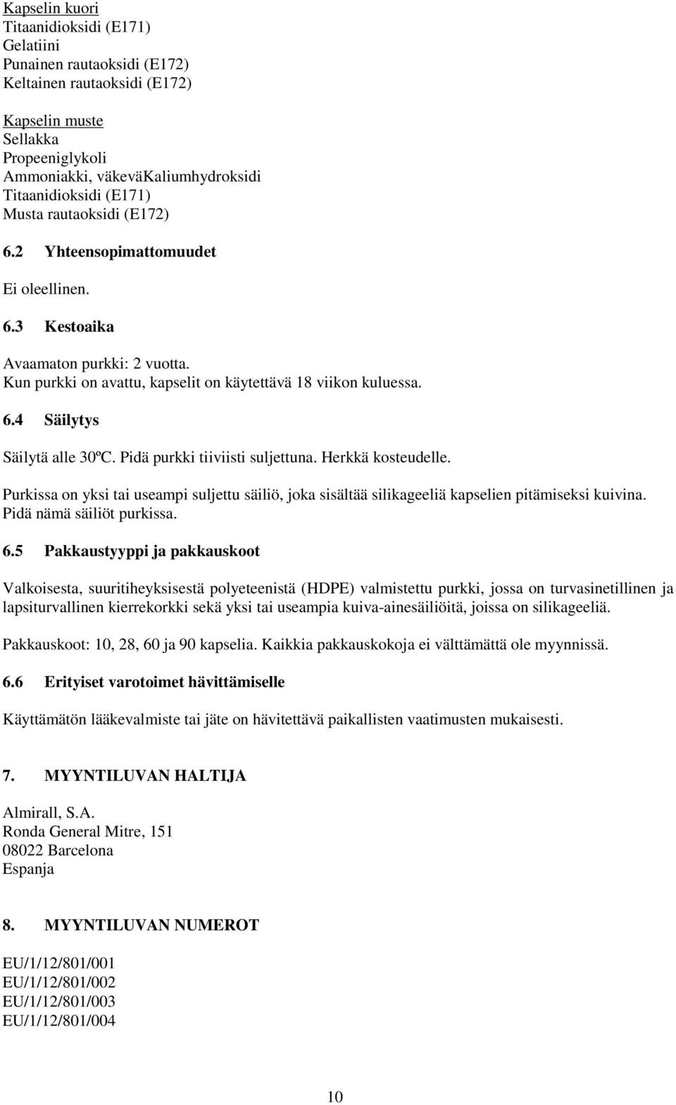 Pidä purkki tiiviisti suljettuna. Herkkä kosteudelle. Purkissa on yksi tai useampi suljettu säiliö, joka sisältää silikageeliä kapselien pitämiseksi kuivina. Pidä nämä säiliöt purkissa. 6.