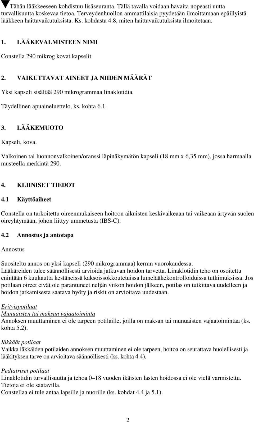 LÄÄKEVALMISTEEN NIMI Constella 290 mikrog kovat kapselit 2. VAIKUTTAVAT AINEET JA NIIDEN MÄÄRÄT Yksi kapseli sisältää 290 mikrogrammaa linaklotidia. Täydellinen apuaineluettelo, ks. kohta 6.1. 3.