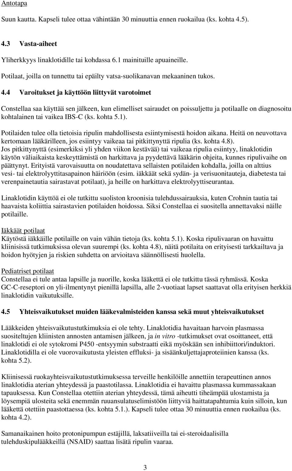 4 Varoitukset ja käyttöön liittyvät varotoimet Constellaa saa käyttää sen jälkeen, kun elimelliset sairaudet on poissuljettu ja potilaalle on diagnosoitu kohtalainen tai vaikea IBS-C (ks. kohta 5.1).