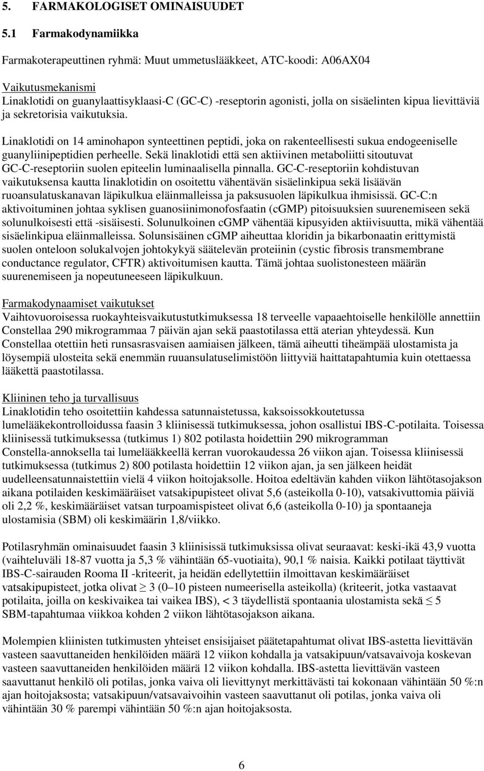 lievittäviä ja sekretorisia vaikutuksia. Linaklotidi on 14 aminohapon synteettinen peptidi, joka on rakenteellisesti sukua endogeeniselle guanyliinipeptidien perheelle.