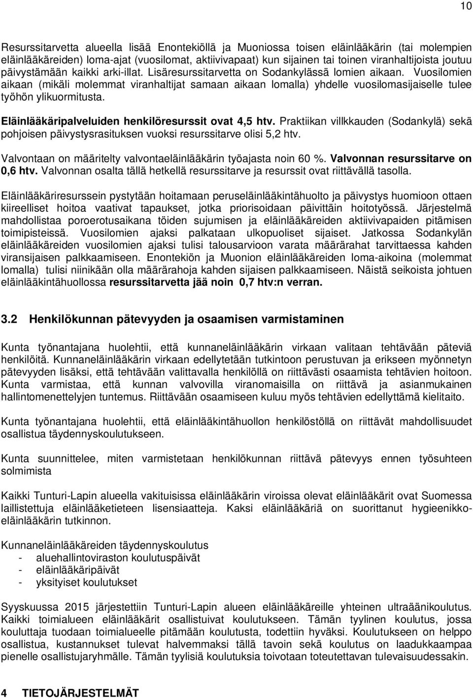 Vuosilomien aikaan (mikäli molemmat viranhaltijat samaan aikaan lomalla) yhdelle vuosilomasijaiselle tulee työhön ylikuormitusta. Eläinlääkäripalveluiden henkilöresurssit ovat 4,5 htv.