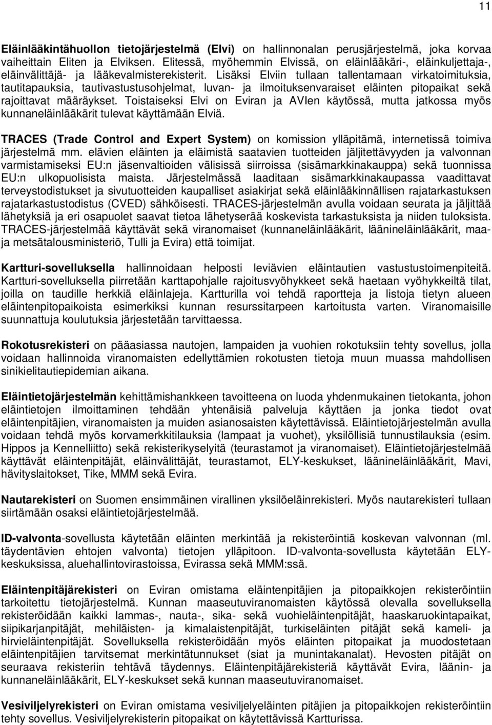 Lisäksi Elviin tullaan tallentamaan virkatoimituksia, tautitapauksia, tautivastustusohjelmat, luvan- ja ilmoituksenvaraiset eläinten pitopaikat sekä rajoittavat määräykset.