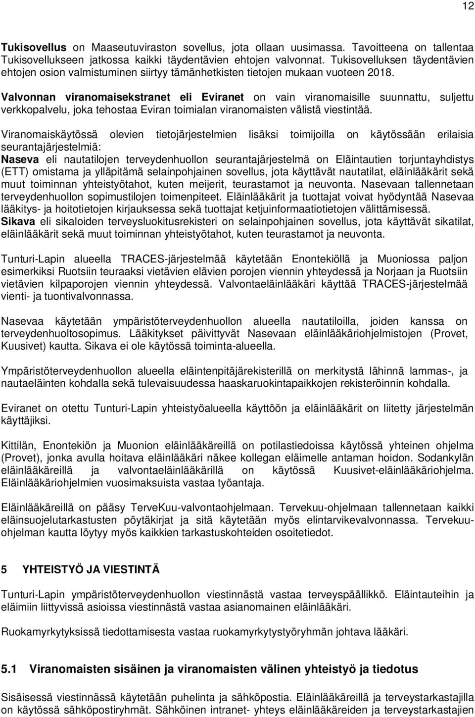 Valvonnan viranomaisekstranet eli Eviranet on vain viranomaisille suunnattu, suljettu verkkopalvelu, joka tehostaa Eviran toimialan viranomaisten välistä viestintää.