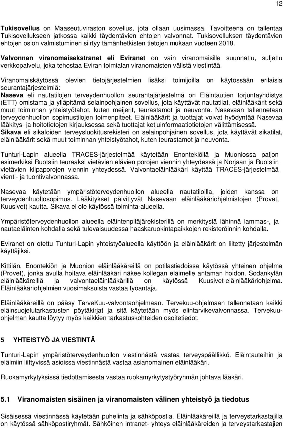 Valvonnan viranomaisekstranet eli Eviranet on vain viranomaisille suunnattu, suljettu verkkopalvelu, joka tehostaa Eviran toimialan viranomaisten välistä viestintää.