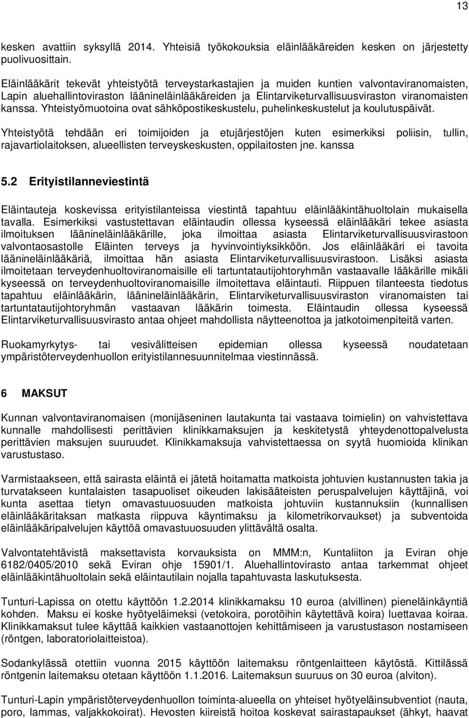 kanssa. Yhteistyömuotoina ovat sähköpostikeskustelu, puhelinkeskustelut ja koulutuspäivät.