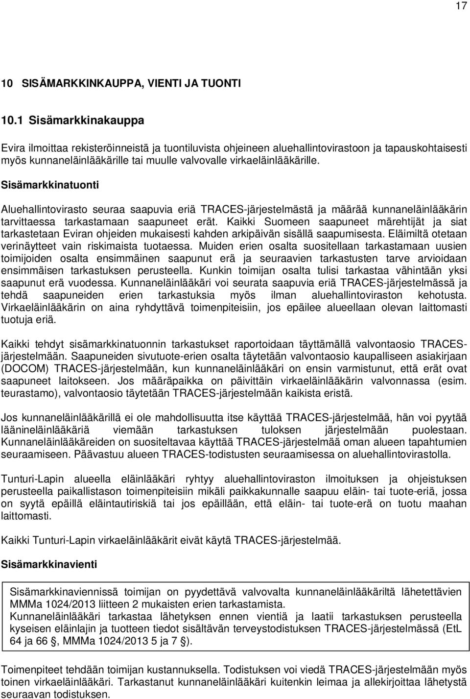 Sisämarkkinatuonti Aluehallintovirasto seuraa saapuvia eriä TRACES-järjestelmästä ja määrää kunnaneläinlääkärin tarvittaessa tarkastamaan saapuneet erät.