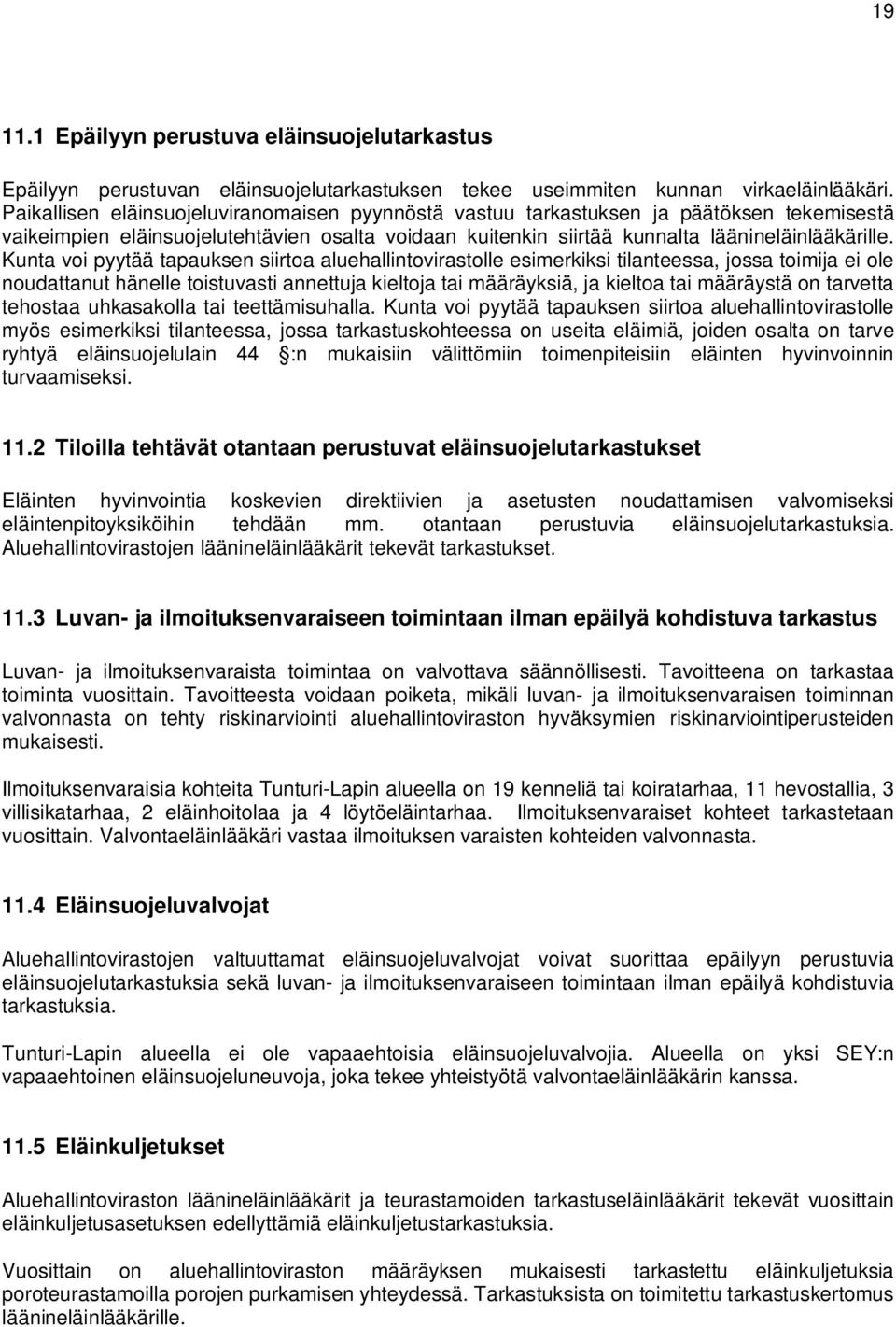 Kunta voi pyytää tapauksen siirtoa aluehallintovirastolle esimerkiksi tilanteessa, jossa toimija ei ole noudattanut hänelle toistuvasti annettuja kieltoja tai määräyksiä, ja kieltoa tai määräystä on