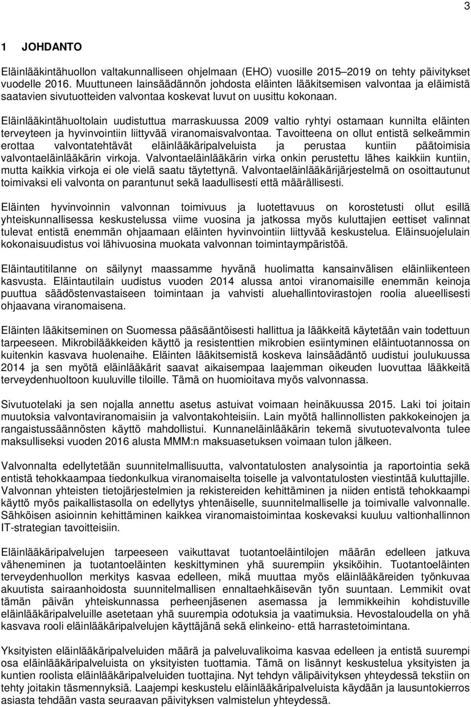 Eläinlääkintähuoltolain uudistuttua marraskuussa 2009 valtio ryhtyi ostamaan kunnilta eläinten terveyteen ja hyvinvointiin liittyvää viranomaisvalvontaa.