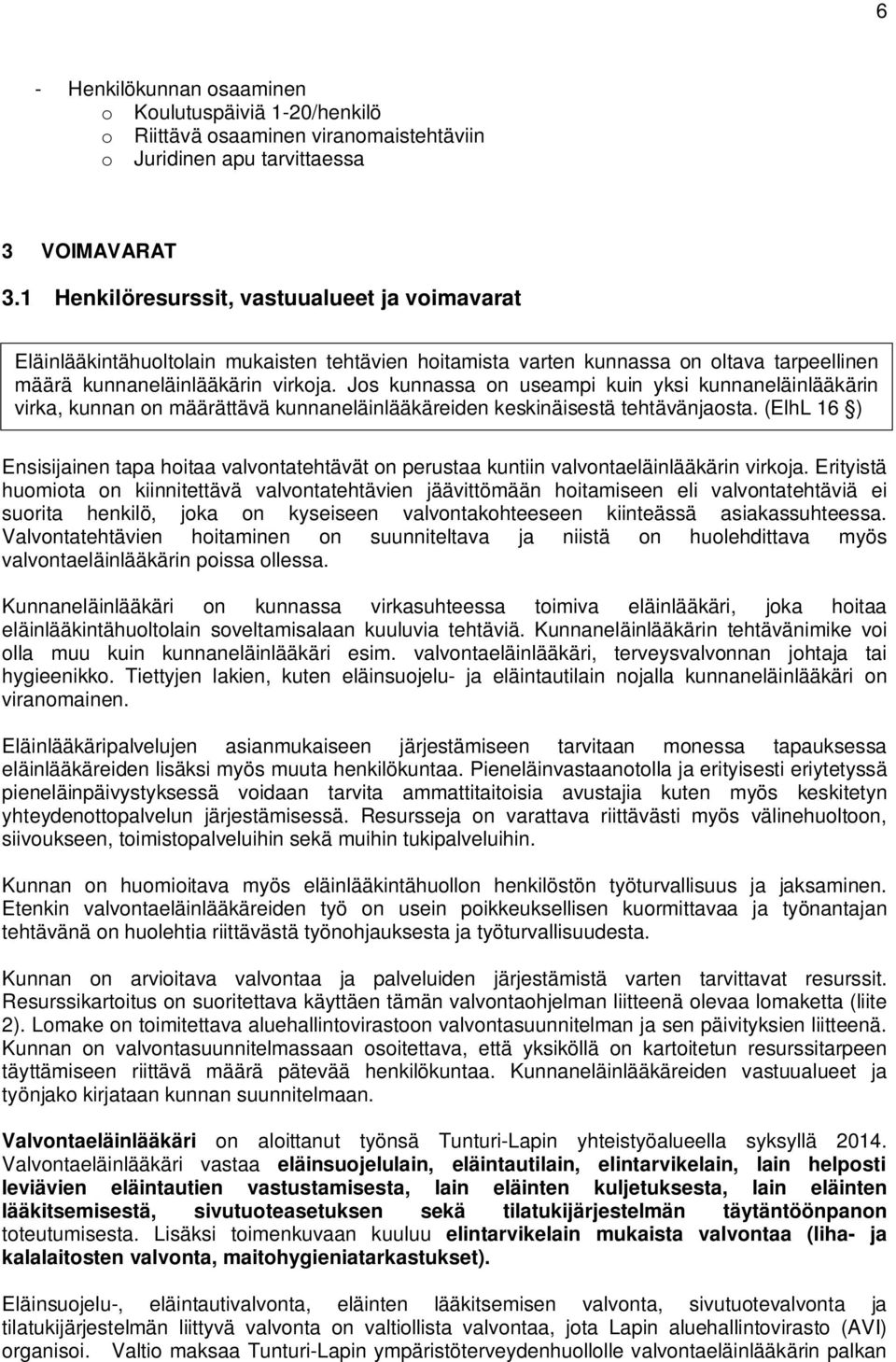 Jos kunnassa on useampi kuin yksi kunnaneläinlääkärin virka, kunnan on määrättävä kunnaneläinlääkäreiden keskinäisestä tehtävänjaosta.