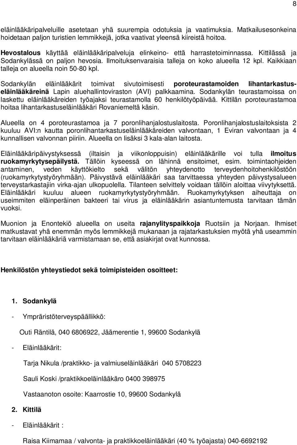 Kaikkiaan talleja on alueella noin 50-80 kpl. Sodankylän eläinlääkärit toimivat sivutoimisesti poroteurastamoiden lihantarkastuseläinlääkäreinä Lapin aluehallintoviraston (AVI) palkkaamina.