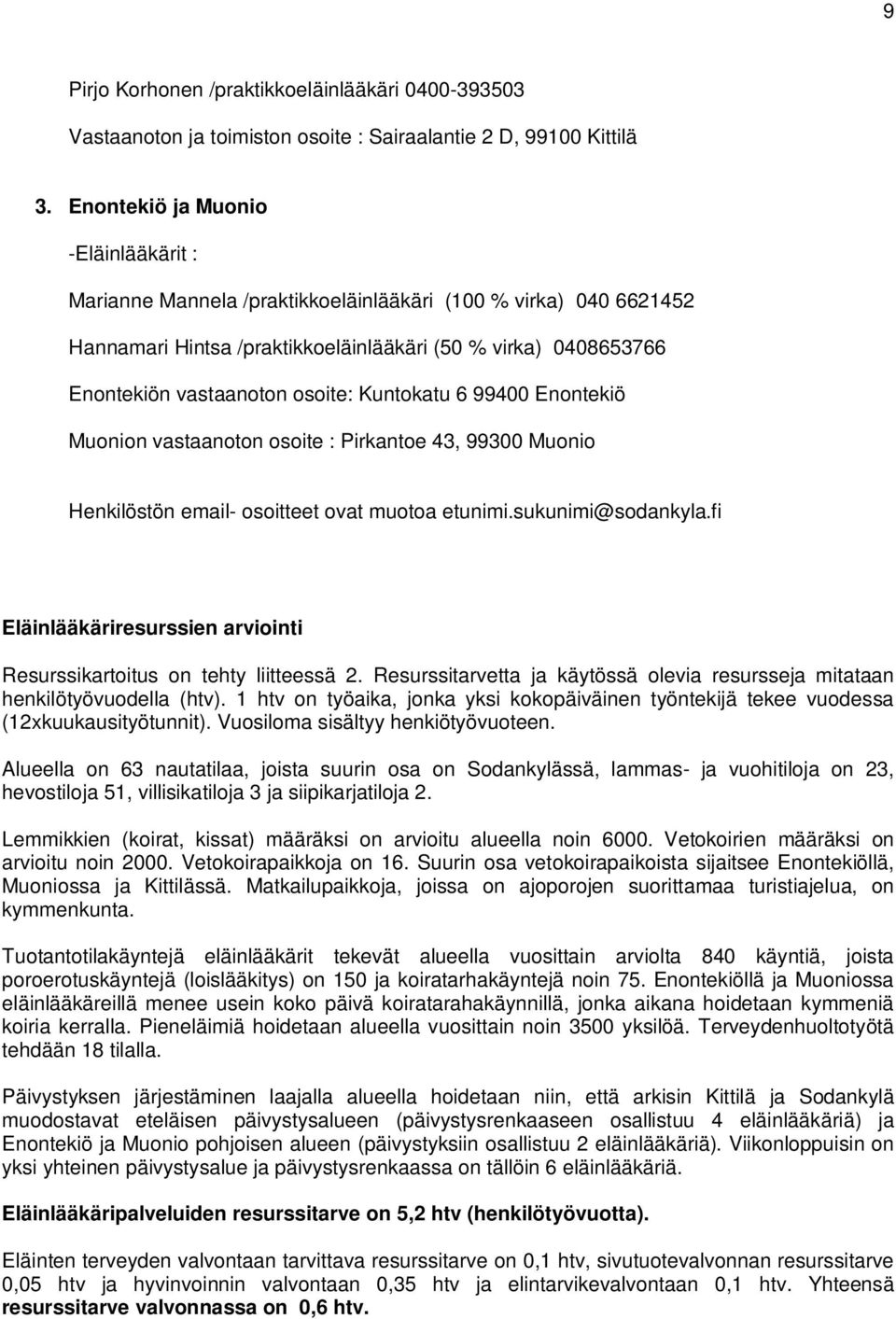 Kuntokatu 6 99400 Enontekiö Muonion vastaanoton osoite : Pirkantoe 43, 99300 Muonio Henkilöstön email- osoitteet ovat muotoa etunimi.sukunimi@sodankyla.