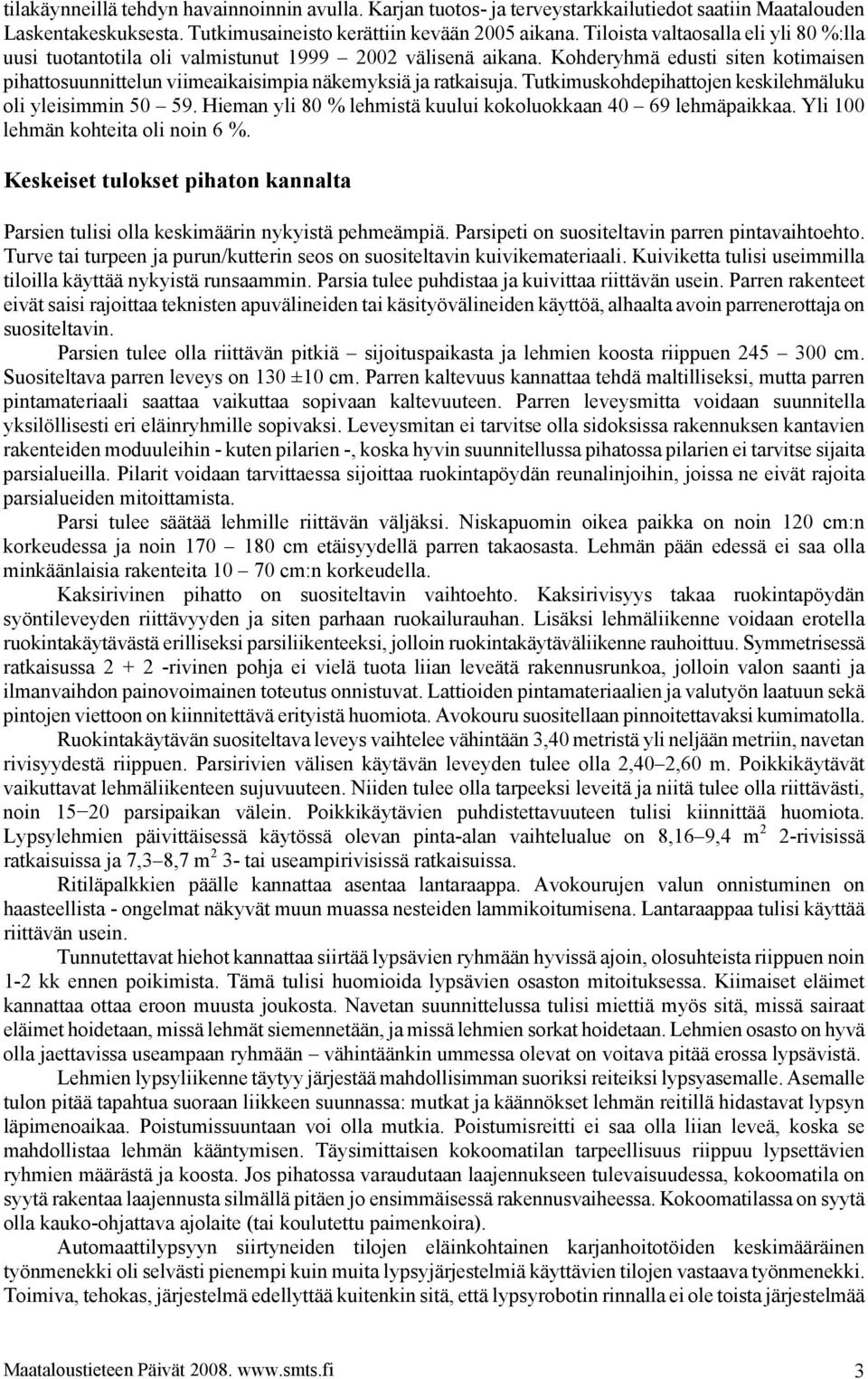 Tutkimuskohdepihattojen keskilehmäluku oli yleisimmin 50 59. Hieman yli 80 % lehmistä kuului kokoluokkaan 40 69 lehmäpaikkaa. Yli 100 lehmän kohteita oli noin 6 %.