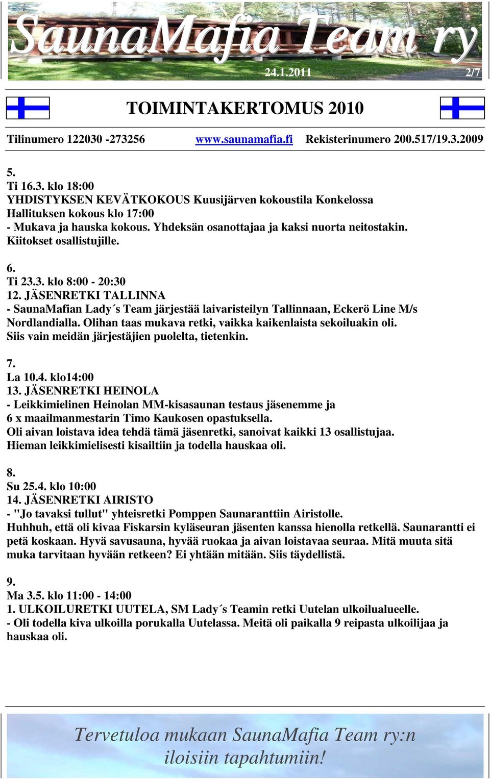 Olihan taas mukava retki, vaikka kaikenlaista sekoiluakin oli. Siis vain meidän järjestäjien puolelta, tietenkin. 7. La 10.4. klo14:00 13.